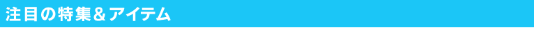 注目の特集＆アイテム
