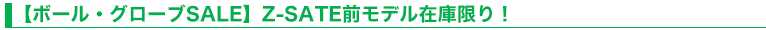 【ボール・グローブSALE】Z-SATE前モデル在庫限り！