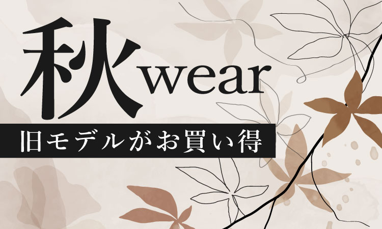 秋wear 旧モデルがお買得
