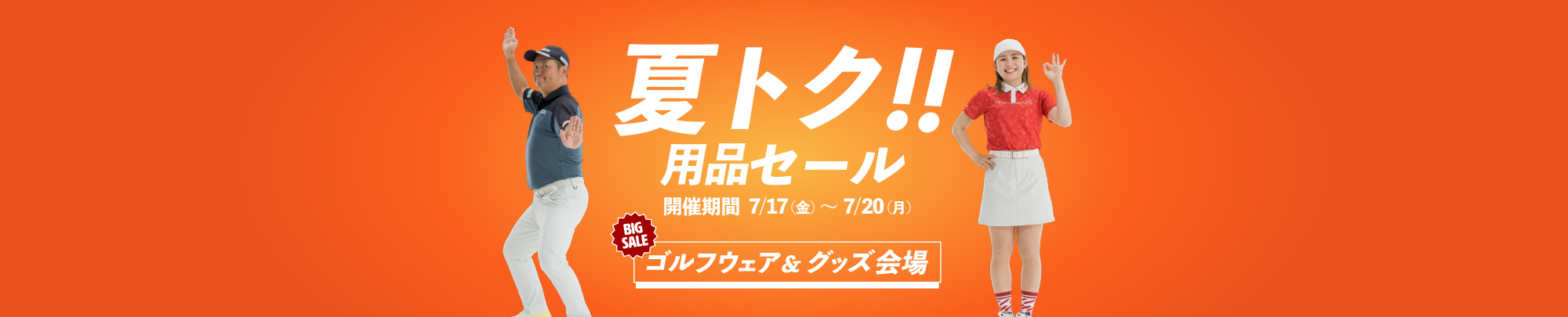 夏トク！！用品セール 開催期間 7/17（金）～7/20（月）BIG SALE ゴルフウェア＆グッズ会場