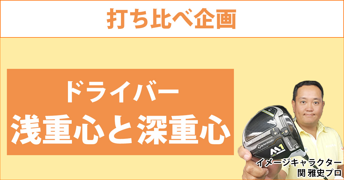 浅重心と深重心 ドライバー、徹底検証！