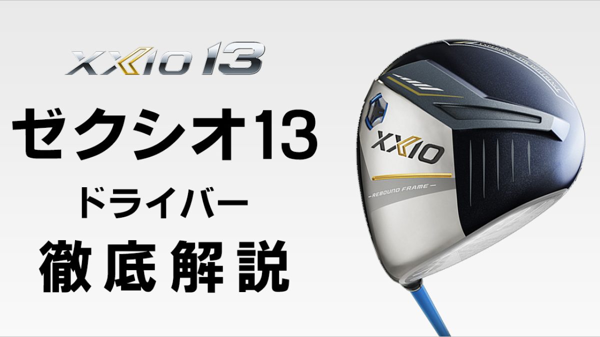 ゼクシオ13ドライバーの特徴、新技術を徹底解剖！試打による比較も  